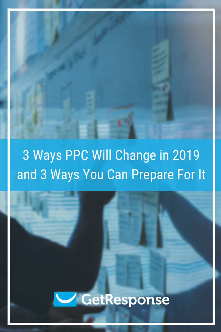 3 Ways PPC Will Change in 2019 and 3 Ways You Can Prepare For It (1)